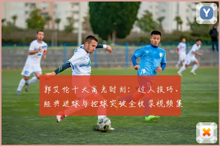 郭艾伦十大高光时刻：过人技巧、经典进球与控球突破全收录视频集锦
